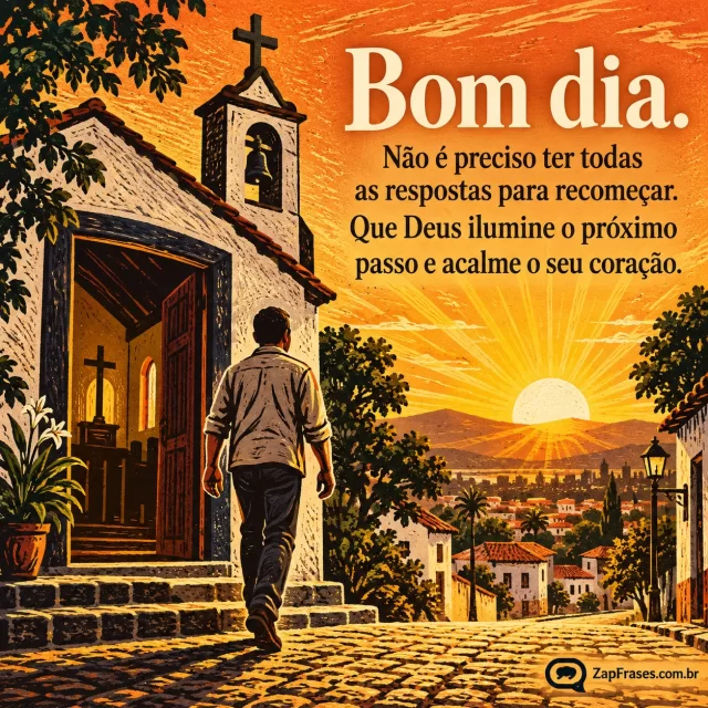 Pessoa adulta saindo de igreja simples e caminhando para rua iluminada pelo nascer do sol, cruz na torre. Arte com a mensagem: Bom dia. Não é preciso ter todas as respostas para recomeçar. Que Deus ilumine o próximo passo e acalme o seu coração.