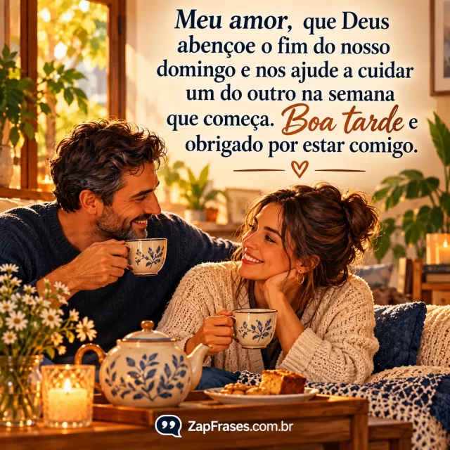 Casal adulto divide chá em casa no domingo, clima íntimo e respeitoso. Arte com a mensagem: Meu amor, que Deus abençoe o fim do nosso domingo e nos ajude a cuidar um do outro na semana que começa. Boa tarde e obrigado por estar comigo.