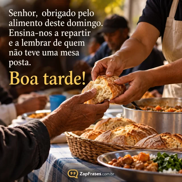 Pão caseiro e mãos adultas servindo comida em mesa comunitária simples. Arte com a mensagem: Senhor, obrigado pelo alimento deste domingo. Ensina-nos a repartir e a lembrar de quem não teve uma mesa posta. Boa tarde!