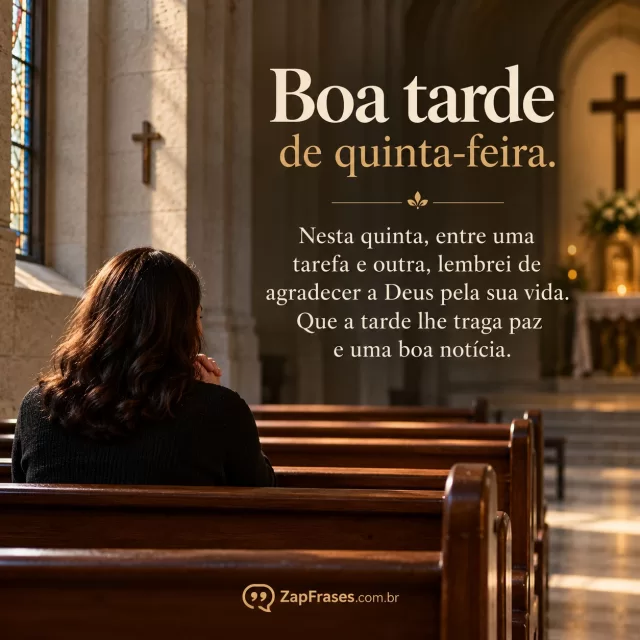 Pessoa adulta sentada em banco de igreja vazia, luz discreta e acolhedora. Arte com a mensagem: Nesta quinta, entre uma tarefa e outra, lembrei de agradecer a Deus pela sua vida. Que a tarde lhe traga paz e uma boa notícia.