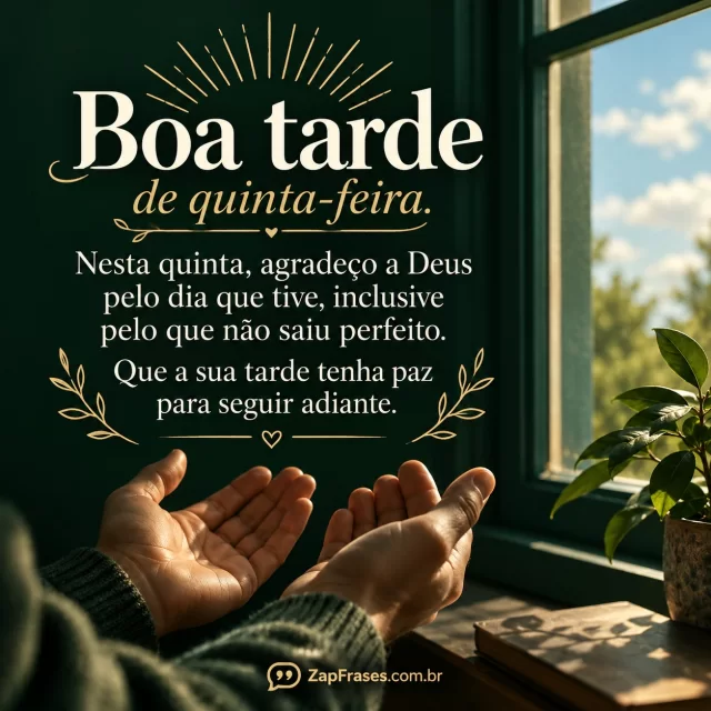 Mãos adultas abertas em oração silenciosa junto a janela, céu sereno. Arte com a mensagem: Nesta quinta, agradeço a Deus pelo dia que tive, inclusive pelo que não saiu perfeito. Que a sua tarde tenha paz para seguir adiante.