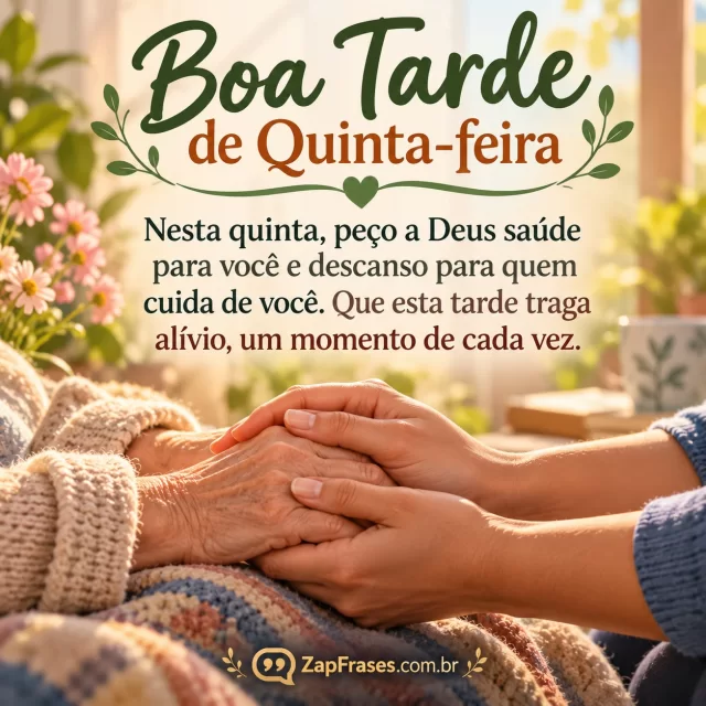 Mãos de paciente e cuidador adulto unidas com delicadeza, luz de tarde. Arte com a mensagem: Nesta quinta, peço a Deus saúde para você e descanso para quem cuida de você. Que esta tarde traga alívio, um momento de cada vez.