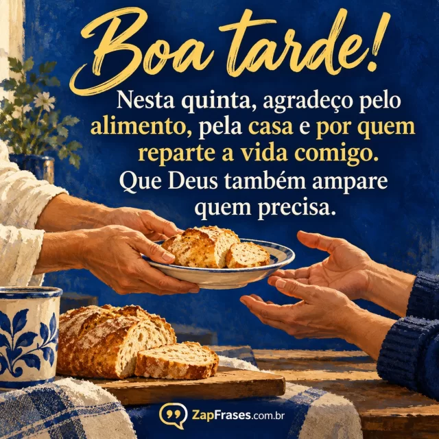 Mesa simples com pão e mãos adultas oferecendo prato a outra pessoa. Arte com a mensagem: Boa tarde! Nesta quinta, agradeço pelo alimento, pela casa e por quem reparte a vida comigo. Que Deus também ampare quem precisa.