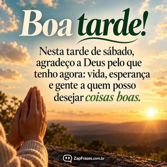 Mãos em oração discreta diante de céu de tarde, composição arejada. Arte com a mensagem: Boa tarde! Nesta tarde de sábado, agradeço a Deus pelo que tenho agora: vida, esperança e gente a quem posso desejar coisas boas.