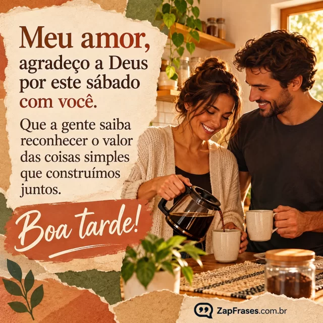 Casal adulto prepara café junto em cozinha caseira de sábado. Arte com a mensagem: Meu amor, agradeço a Deus por este sábado com você. Que a gente saiba reconhecer o valor das coisas simples que construímos juntos. Boa tarde!