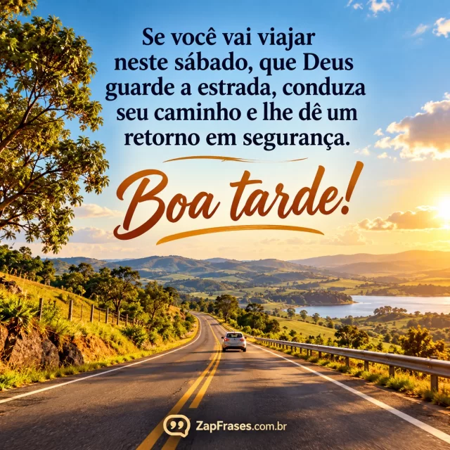 Estrada brasileira de tarde com céu claro, carro pequeno à distância. Arte com a mensagem: Se você vai viajar neste sábado, que Deus guarde a estrada, conduza seu caminho e lhe dê um retorno em segurança. Boa tarde!