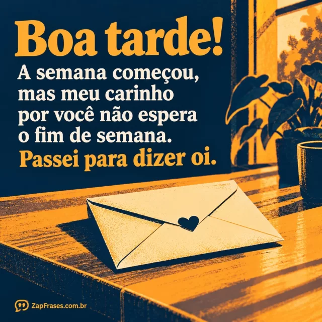 Envelope simples repousa num balcão com luz colorida do meio da tarde. Arte com a mensagem: Boa tarde! A semana começou, mas meu carinho por você não espera o fim de semana. Passei para dizer oi.