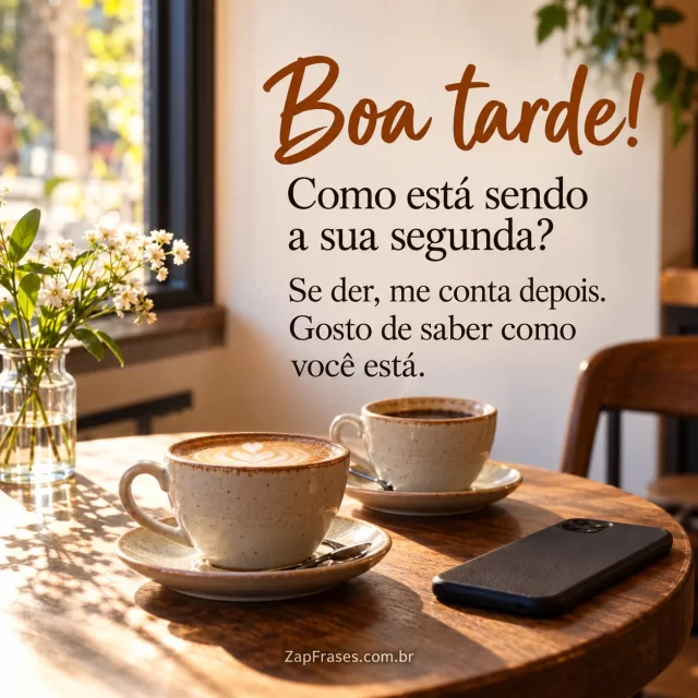 Duas xícaras de café junto à janela. Arte com a mensagem: Boa tarde! Como está sendo a sua segunda? Se der, me conta depois. Gosto de saber como você está.