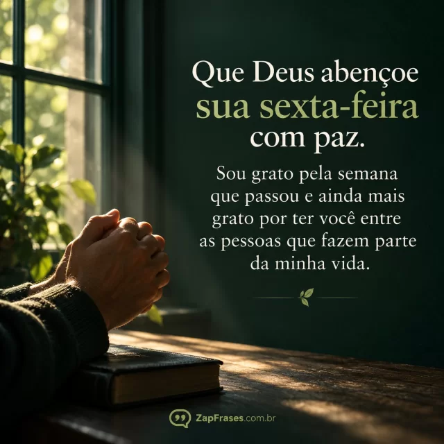 Mãos em oração à frente de janela, composição tipográfica com muito espaço vazio. Arte com a mensagem: Que Deus abençoe sua sexta-feira com paz. Sou grato pela semana que passou e ainda mais grato por ter você entre as pessoas que fazem parte da minha vida.