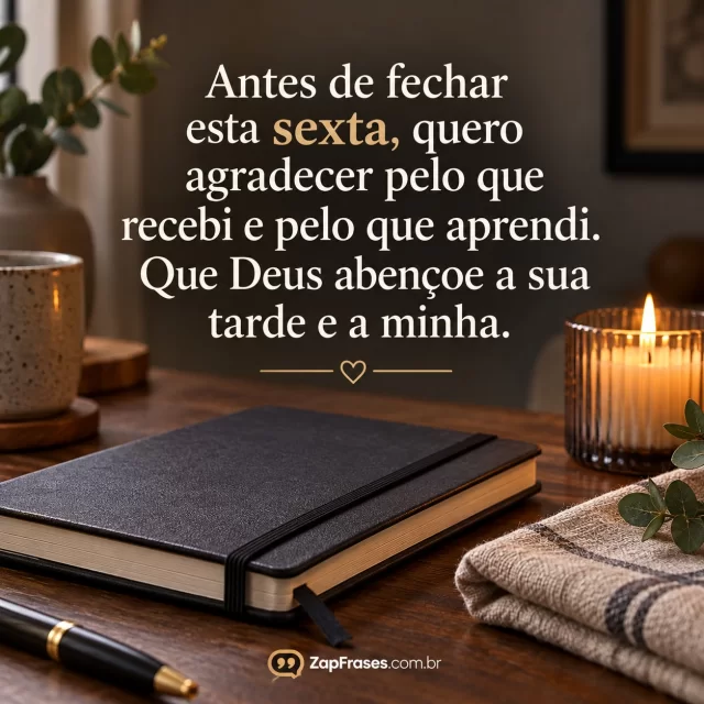 Caderno fechando sobre mesa junto a vela discreta, composição editorial. Arte com a mensagem: Antes de fechar esta sexta, quero agradecer pelo que recebi e pelo que aprendi. Que Deus abençoe a sua tarde e a minha.