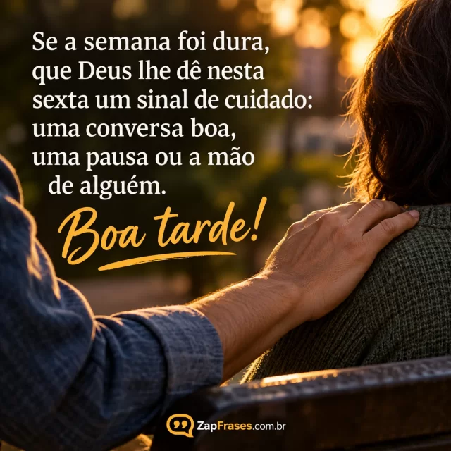 Mão amiga toca ombro de pessoa adulta em banco sob luz de fim de tarde. Arte com a mensagem: Se a semana foi dura, que Deus lhe dê nesta sexta um sinal de cuidado: uma conversa boa, uma pausa ou a mão de alguém. Boa tarde!