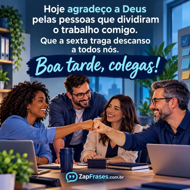 Equipe pequena adulta encerra trabalho com colaboração e sorriso natural. Arte com a mensagem: Hoje agradeço a Deus pelas pessoas que dividiram o trabalho comigo. Que a sexta traga descanso a todos nós. Boa tarde, colegas!