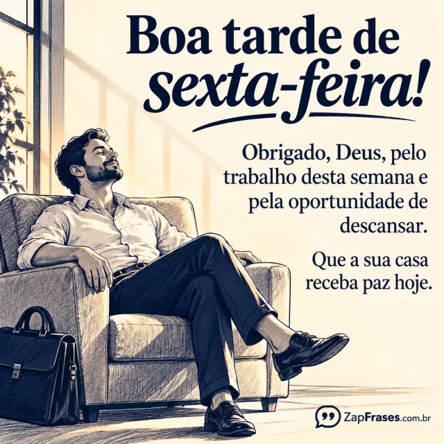 Pessoa adulta deposita bolsa de trabalho e senta em cadeira à luz da tarde. Arte com a mensagem: Boa tarde de sexta-feira! Obrigado, Deus, pelo trabalho desta semana e pela oportunidade de descansar. Que a sua casa receba paz hoje.