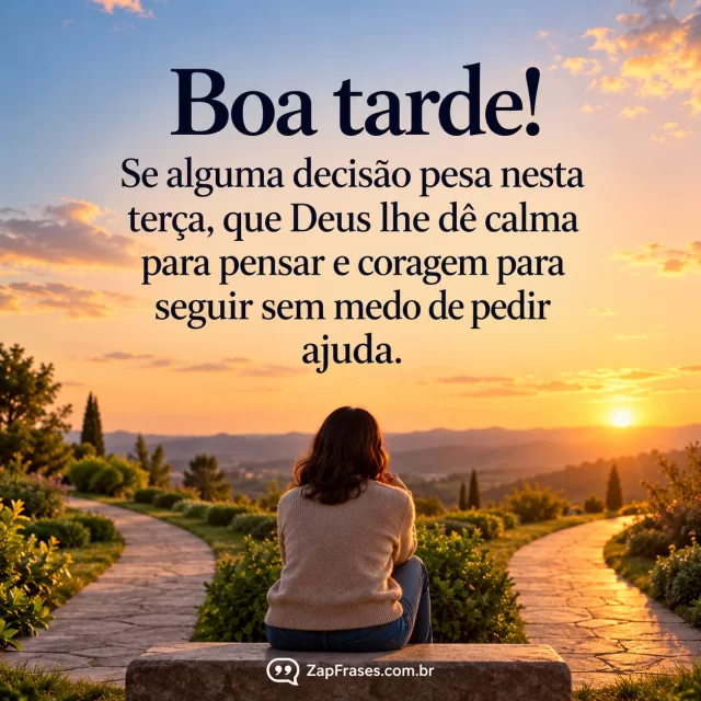 Pessoa adulta sentada diante de duas trilhas de jardim, céu de tarde e composição serena. Arte com a mensagem: Boa tarde! Se alguma decisão pesa nesta terça, que Deus lhe dê calma para pensar e coragem para seguir sem medo de pedir ajuda.
