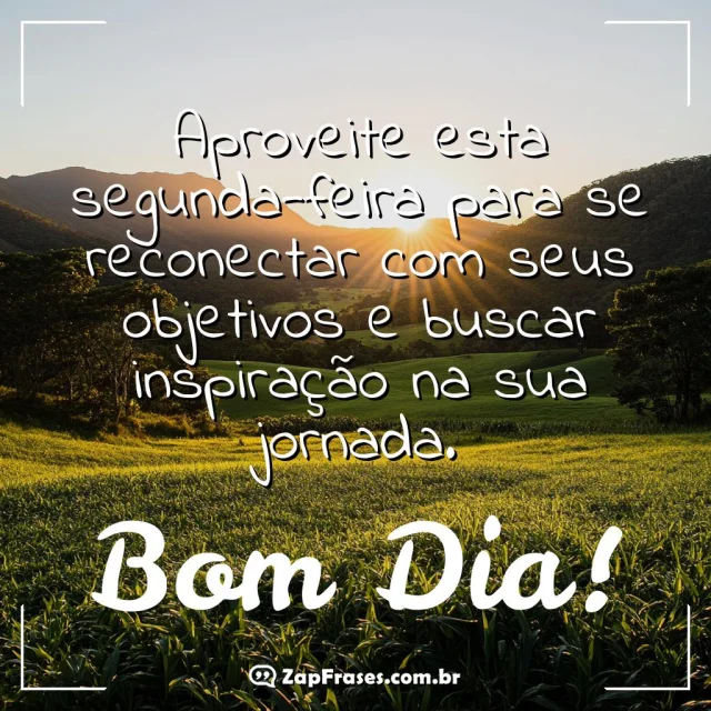 Cenário natural ao amanhecer com a mensagem: Bom Dia! Aproveite esta segunda-feira para se reconectar com seus objetivos e buscar inspiração na sua jornada.