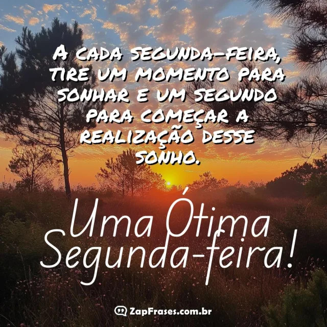 Mensagem motivacional com nascer do sol: Uma Ótima Segunda-feira! A cada segunda-feira, tire um momento para sonhar e um segundo para começar a realização desse sonho.