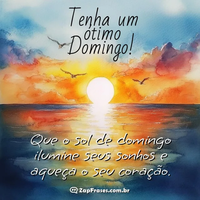 Pôr do sol sobre o mar com a frase: Tenha um ótimo Domingo! Que o sol de domingo ilumine seus sonhos e aqueça o seu coração.