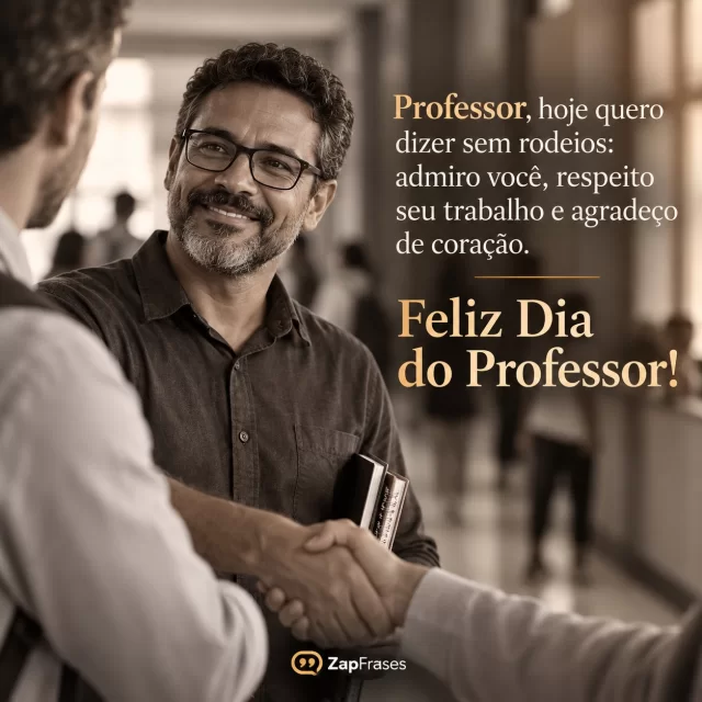 Homem adulto aperta a mão de professor num corredor discreto.. Arte com a mensagem: Professor, hoje quero dizer sem rodeios: admiro você, respeito seu trabalho e agradeço de coração. Feliz Dia do Professor!