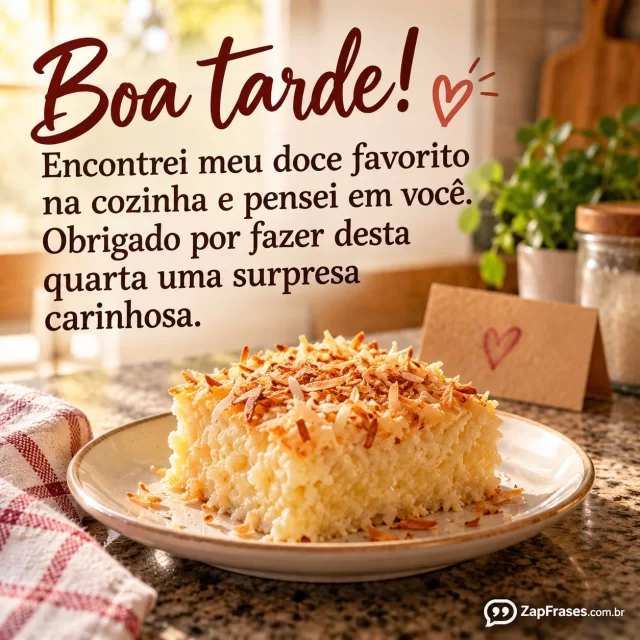 Doce caseiro em prato simples sobre bancada de cozinha, uma pequena surpresa de alguém querido.. Arte com a mensagem: Boa tarde! Encontrei meu doce favorito na cozinha e pensei em você. Obrigado por fazer desta quarta uma surpresa carinhosa.