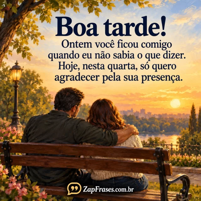 Duas pessoas adultas sentadas em banco de praça em silêncio solidário, sem tristeza teatral.. Arte com a mensagem: Boa tarde! Ontem você ficou comigo quando eu não sabia o que dizer. Hoje, nesta quarta, só quero agradecer pela sua presença.