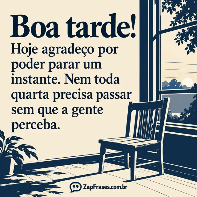 Uma única cadeira de madeira vazia perto da janela em tarde calma, espaço para respirar.. Arte com a mensagem: Boa tarde! Hoje agradeço por poder parar um instante. Nem toda quarta precisa passar sem que a gente perceba.