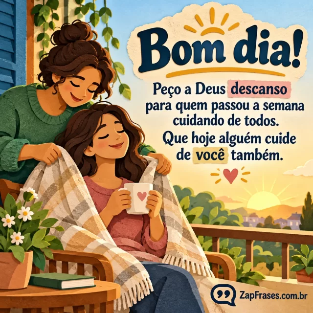 Uma pessoa cobre os ombros de outra com manta leve em varanda matinal; gesto de cuidado como protagonista.. Arte com a mensagem: Bom dia! Peço a Deus descanso para quem passou a semana cuidando de todos. Que hoje alguém cuide de você também.