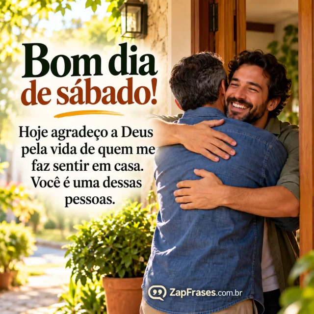 Dois amigos adultos se recebem à porta de casa com abraço discreto e verdadeiro; manhã luminosa.. Arte com a mensagem: Bom dia de sábado! Hoje agradeço a Deus pela vida de quem me faz sentir em casa. Você é uma dessas pessoas.