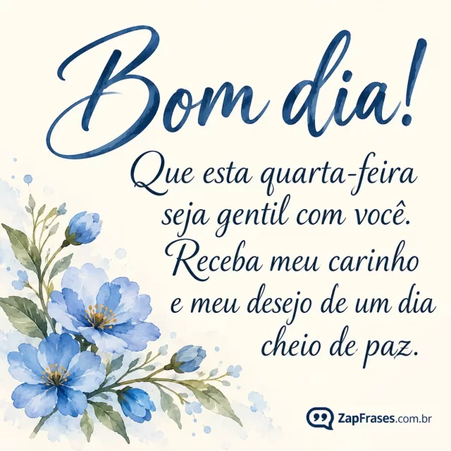 Aquarela leve com único ramo de flores azuis no canto inferior, muito fundo marfim opaco, tipografia caligráfica legível.. Arte com a mensagem: Bom dia! Que esta quarta-feira seja gentil com você. Receba meu carinho e meu desejo de um dia cheio de paz.