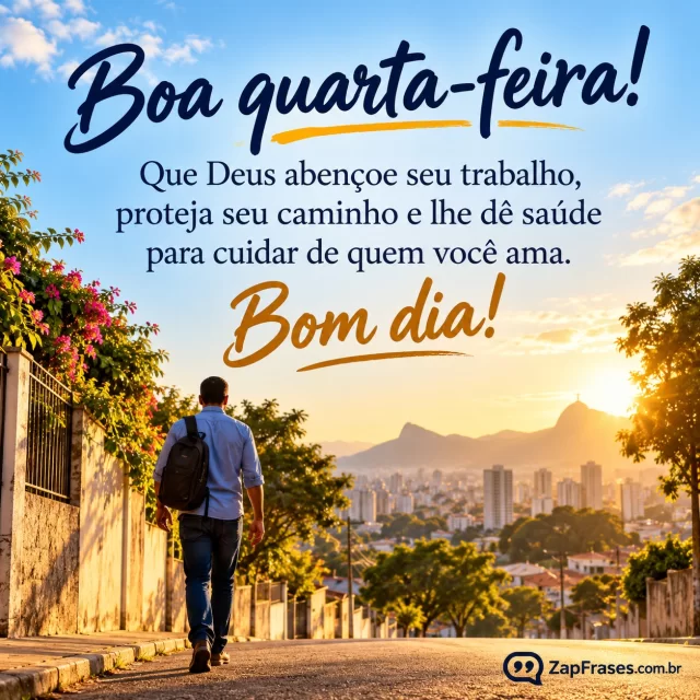 Fotografia editorial de trabalhador caminhando por rua brasileira iluminada pela manhã, figura discreta no terço inferior e céu livre, tons quentes.. Arte com a mensagem: Boa quarta-feira! Que Deus abençoe seu trabalho, proteja seu caminho e lhe dê saúde para cuidar de quem você ama. Bom dia!