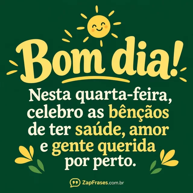 Arte tipográfica alegre em amarelo manteiga e verde profundo, pequeno sol desenhado e poucas pétalas, fundo plano, texto grande protagonista.. Arte com a mensagem: Bom dia! Nesta quarta-feira, celebro as bênçãos de ter saúde, amor e gente querida por perto.