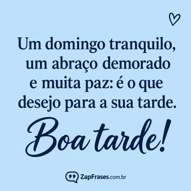 Arte de tipografia protagonista com fundo opaco azul claro fosco, pequeno coração desenhado num canto e área vazia real, letras azul profundo, sem paisagem nem flores.. Arte com a mensagem: Um domingo tranquilo, um abraço demorado e muita paz: é o que desejo para a sua tarde. Boa tarde!