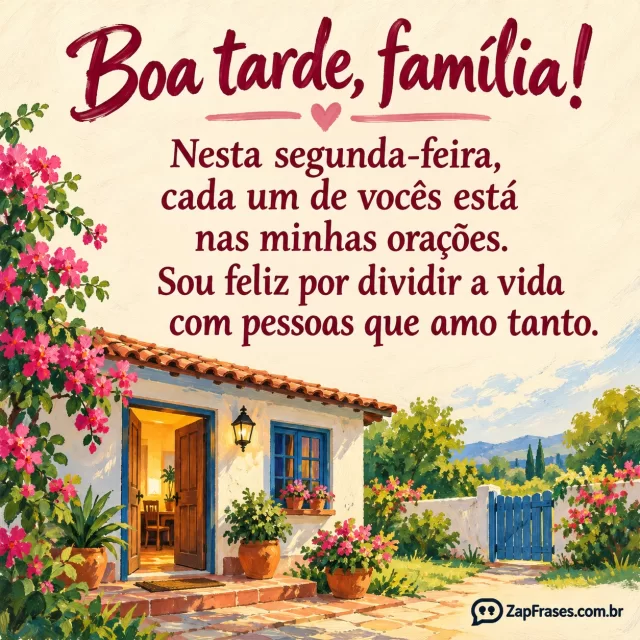 Guache adulto de casa brasileira acolhedora com porta aberta e jardim, pequeno cenário no terço inferior, campo creme amplo, letras vinho, pinceladas visíveis e cores azul e rosa.. Arte com a mensagem: Boa tarde, família! Nesta segunda-feira, cada um de vocês está nas minhas orações. Sou feliz por dividir a vida com pessoas que amo tanto.
