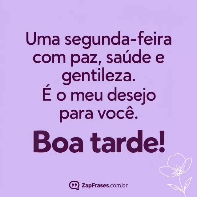 Tipografia protagonista sans-serif elegante com fundo lilás opaco liso, pequena flor branca em desenho a linha no canto inferior, letras ameixa, sem cenário, mínimo de elementos.. Arte com a mensagem: Uma segunda-feira com paz, saúde e gentileza. É o meu desejo para você. Boa tarde!