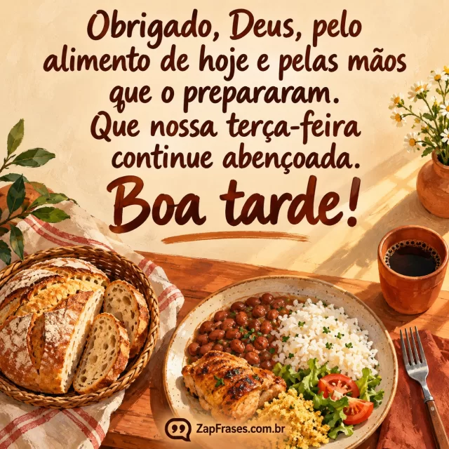 Mesa simples com pão artesanal e prato de comida, luz da tarde entrando de lado; visão de cima, sem pessoas.. Arte com a mensagem: Obrigado, Deus, pelo alimento de hoje e pelas mãos que o prepararam. Que nossa terça-feira continue abençoada. Boa tarde!