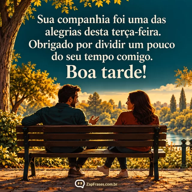 Duas cadeiras juntas e duas silhuetas adultas conversando tranquilamente em parque iluminado pela tarde, árvores ao fundo.. Arte com a mensagem: Sua companhia foi uma das alegrias desta terça-feira. Obrigado por dividir um pouco do seu tempo comigo. Boa tarde!
