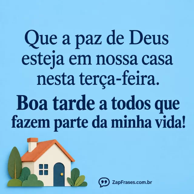 Pequena casa ilustrada em papel recortado no canto inferior; grande campo azul claro sem elementos adicionais.. Arte com a mensagem: Que a paz de Deus esteja em nossa casa nesta terça-feira. Boa tarde a todos que fazem parte da minha vida!