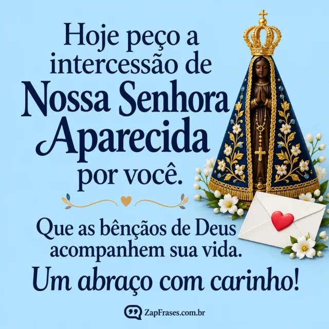 Imagem pequena da Padroeira e envelope com coração, fundo azul claro sólido. Arte com a mensagem: Hoje peço a intercessão de Nossa Senhora Aparecida por você. Que as bênçãos de Deus acompanhem sua vida. Um abraço com carinho!