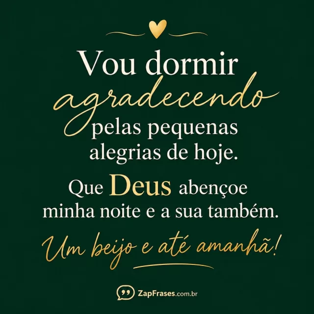 Verde-profundo liso, pequeno coração dourado no alto.. Arte com a mensagem: Vou dormir agradecendo pelas pequenas alegrias de hoje. Que Deus abençoe minha noite e a sua também. Um beijo e até amanhã!