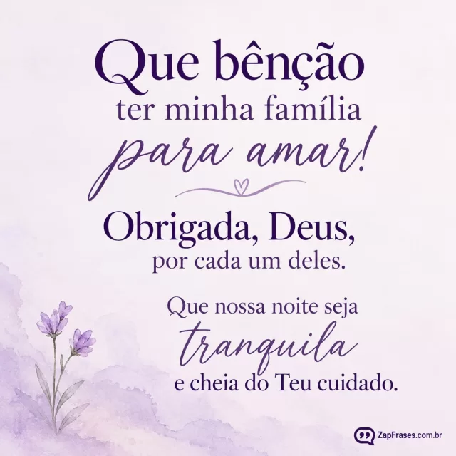 Lavanda lisa e só duas flores muito pequenas na base.. Arte com a mensagem: Que bênção ter minha família para amar! Obrigada, Deus, por cada um deles. Que nossa noite seja tranquila e cheia do Teu cuidado.