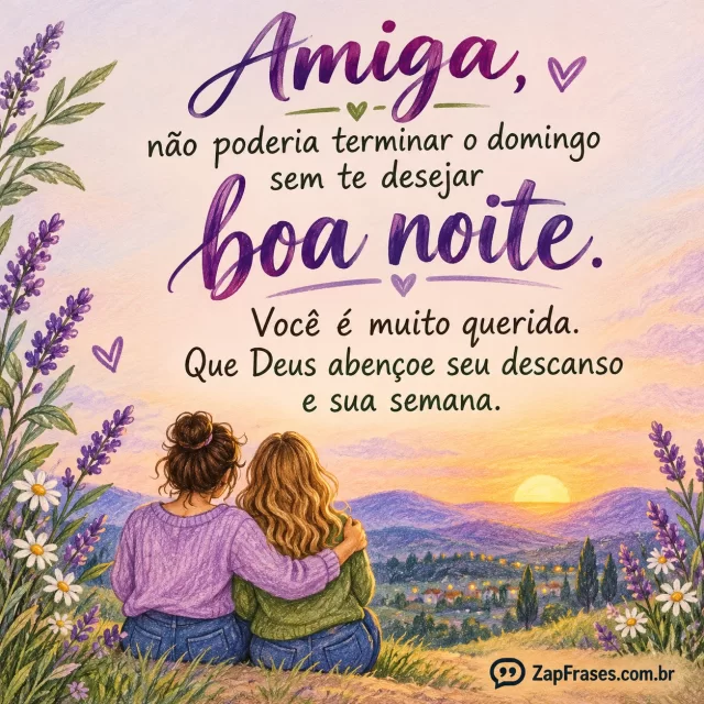 Duas amigas adultas de braços dados pequenas na base, flores laterais discretas.. Arte com a mensagem: Amiga, não poderia terminar o domingo sem te desejar boa noite. Você é muito querida. Que Deus abençoe seu descanso e sua semana.