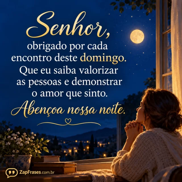 Pessoa adulta de perfil orando à janela noturna, canto inferior.. Arte com a mensagem: Senhor, obrigado por cada encontro deste domingo. Que eu saiba valorizar as pessoas e demonstrar o amor que sinto. Abençoa nossa noite.