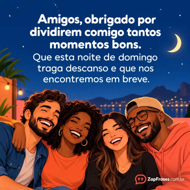Grupo de quatro amigos diversos abraçados na faixa inferior, azul e coral.. Arte com a mensagem: Amigos, obrigado por dividirem comigo tantos momentos bons. Que esta noite de domingo traga descanso e que nos encontremos em breve.