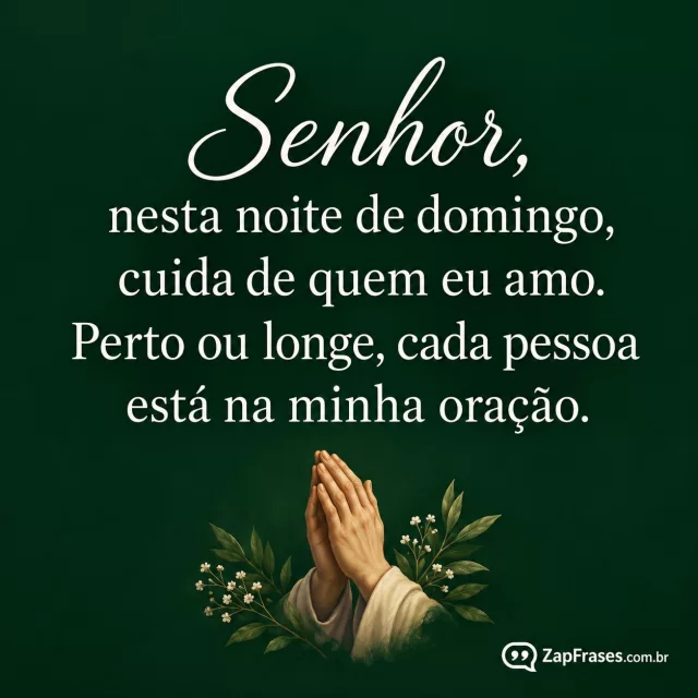 Mãos em oração pequenas em baixo, fundo verde-noite liso.. Arte com a mensagem: Senhor, nesta noite de domingo, cuida de quem eu amo. Perto ou longe, cada pessoa está na minha oração.
