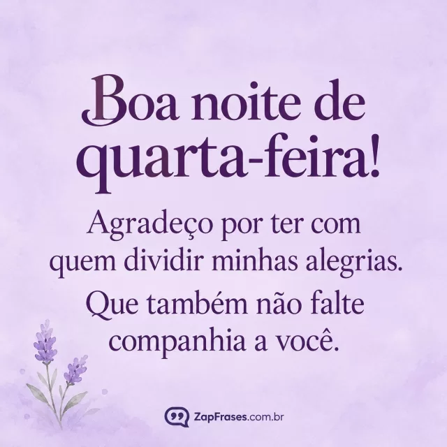 Lavanda lisa e só duas flores muito pequenas na base.. Arte com a mensagem: Boa noite de quarta-feira! Agradeço por ter com quem dividir minhas alegrias. Que também não falte companhia a você.