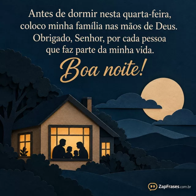 Casinha com janelas quentes e silhuetas de família recortadas, lua e céu em camadas.. Arte com a mensagem: Antes de dormir nesta quarta-feira, coloco minha família nas mãos de Deus. Obrigado, Senhor, por cada pessoa que faz parte da minha vida. Boa noite!