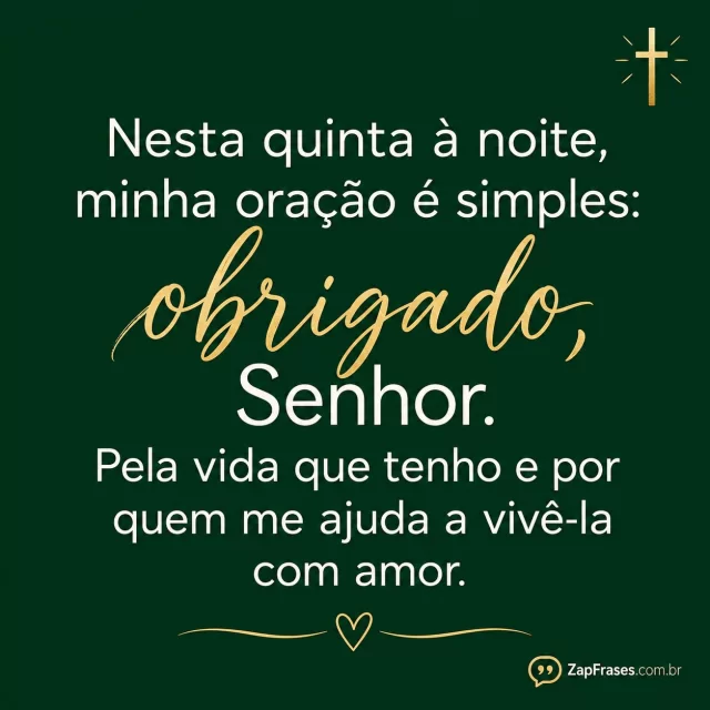 Fundo verde escuro plano, pequena cruz dourada no canto.. Arte com a mensagem: Nesta quinta à noite, minha oração é simples: obrigado, Senhor. Pela vida que tenho e por quem me ajuda a vivê-la com amor.