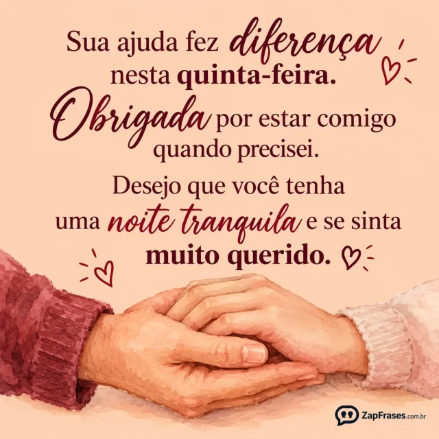 Duas mãos se apoiando na base, papel pêssego opaco.. Arte com a mensagem: Sua ajuda fez diferença nesta quinta-feira. Obrigada por estar comigo quando precisei. Desejo que você tenha uma noite tranquila e se sinta muito querido.