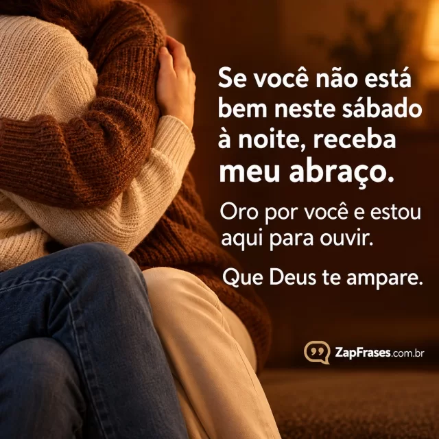 Duas pessoas adultas em abraço, somente parte inferior, luz quente.. Arte com a mensagem: Se você não está bem neste sábado à noite, receba meu abraço. Oro por você e estou aqui para ouvir. Que Deus te ampare.