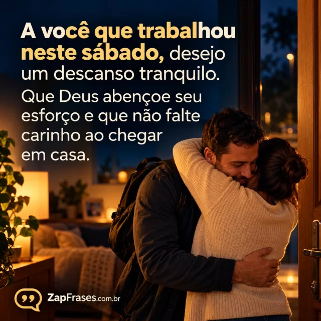 Adulto chegando em casa recebendo abraço, cena inferior, noite.. Arte com a mensagem: A você que trabalhou neste sábado, desejo um descanso tranquilo. Que Deus abençoe seu esforço e que não falte carinho ao chegar em casa.