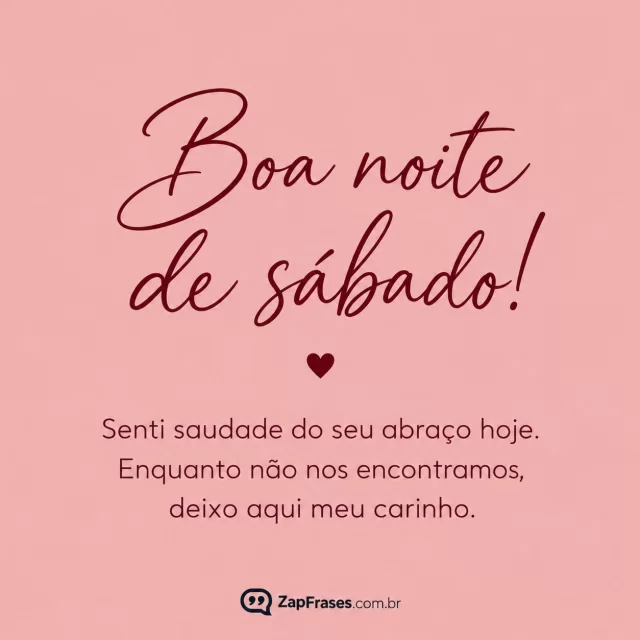 Fundo rosé liso, coração vinho bem pequeno.. Arte com a mensagem: Boa noite de sábado! Senti saudade do seu abraço hoje. Enquanto não nos encontramos, deixo aqui meu carinho.